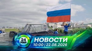 Новости 22 августа 2026 года 10:00 | Выпуск новостей | МИР 24