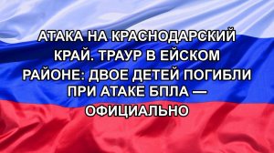 Атака на Краснодарский край. Траур в Ейском районе: двое детей погибли при атаке БПЛА — официально