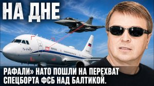 На дне. «РАФАЛИ» НАТО пошли на ПЕРЕХВАТ спецборта ФСБ над Балтикой. Кто был на Ту-214ПУ?