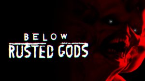 Below Rusted Gods ••• Плохой финал ••• Полное прохождение
