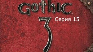 Gothic 3. Охотник. Серия 15.