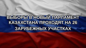 Выборы в новый парламент Казахстана проходят на 26 зарубежных участках