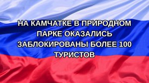 |Н. РФ| На Камчатке в природном парке оказались заблокированы более 100 туристов