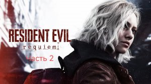 Resident Evil Requiem Прохождение часть 2