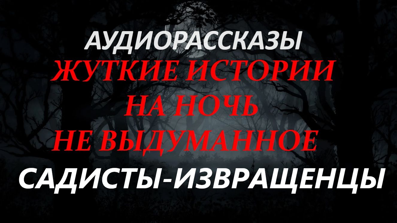 СТРАШНЫЕ РАССКАЗЫ НА НОЧЬ-САДИСТЫ-ИЗВРАЩЕНЦЫ