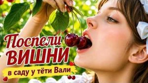 Поспели вишни в саду у тёти Вали  Тиночка Клофелинн & Блюющие Бантики