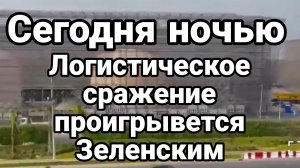 ЛОГИСТИЧЕСКОЕ СРАЖЕНИЕ ПРОИГРЫВАЕТСЯ ЗЕЛЕНСКИМ