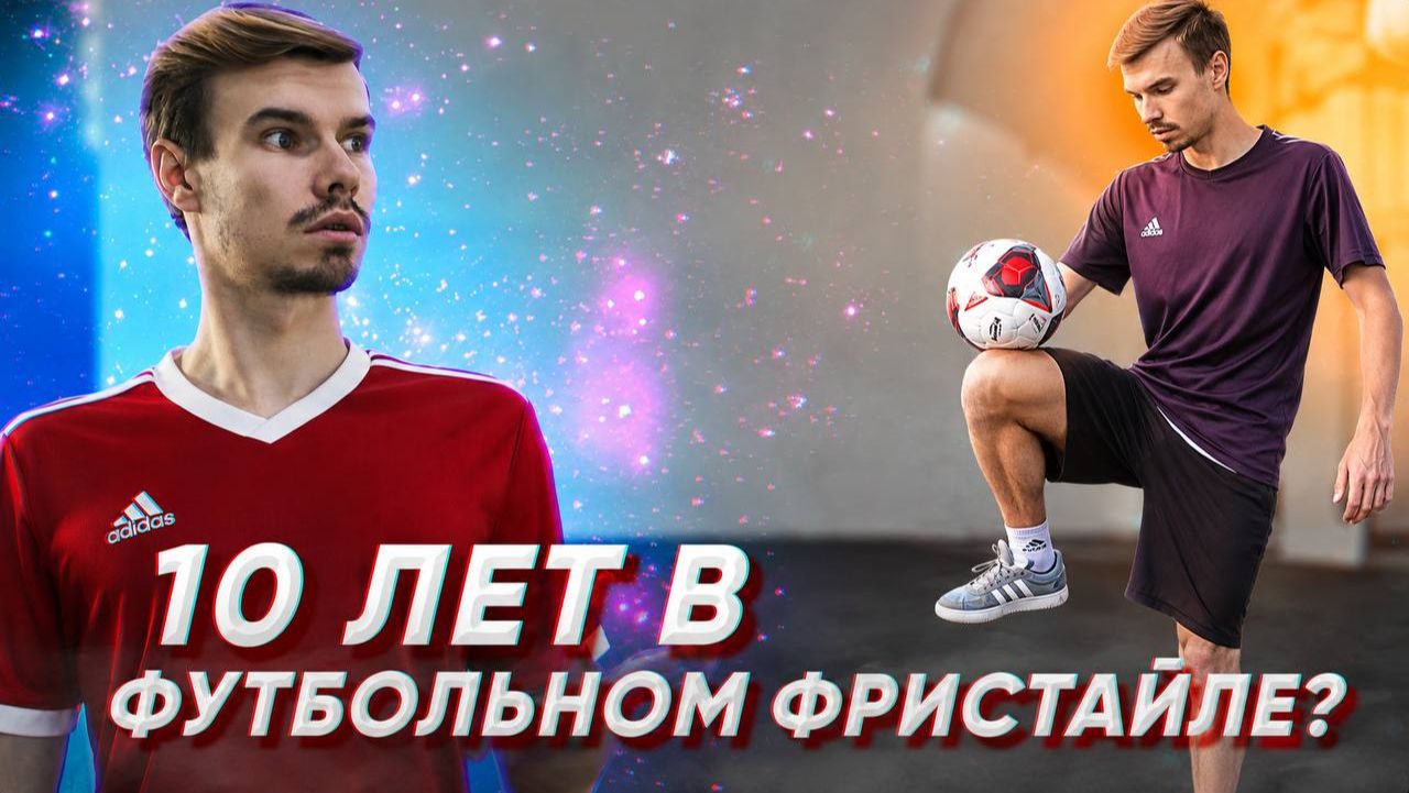 10 ЛЕТ В ФУТБОЛЬНОМ ФРИСТАЙЛЕ! ЧЕМУ Я НАУЧИЛСЯ?
