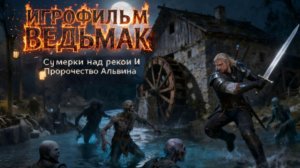 ИГРОФИЛЬМ ВЕДЬМАК — Сумерки над рекой и Пророчество Альвина | Прохождение