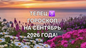 ТЕЛЕЦ! ♉️ ГОРОСКОП НА СЕНТЯБРЬ 2026 ГОДА! 🌼🍁🍂