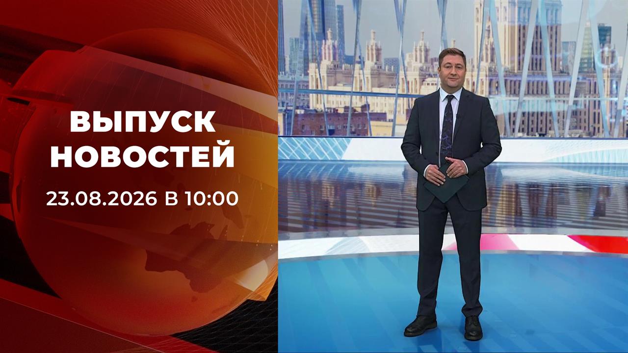 Выпуск новостей в 10:00 от 23.08.2026