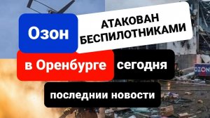 Склад Озон в Оренбургской области атакован беспилотниками, последние новости на сегодня