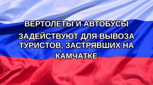 |Н. РФ| Вертолеты и автобусы задействуют для вывоза туристов, застрявших на Камчатке