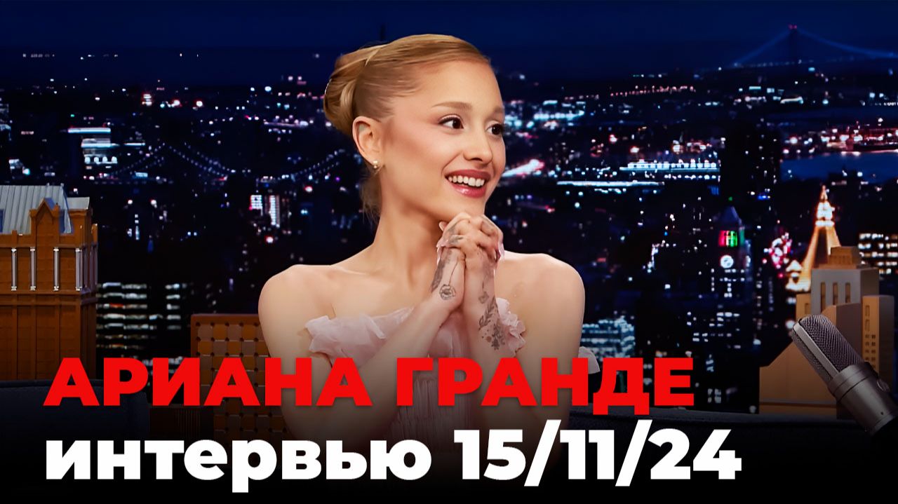 Ариана Гранде, перевод интервью от 15 нояб. 2024 г