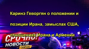 Каринэ Геворгян о положении и позиции Ирана, замыслах США, отношениях Ирана и Армении