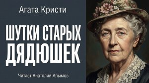 Агата Кристи. Шутки старых дядюшек. Читает Анатолий Алымов. Аудиокнига