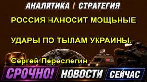 РОССИЯ НАНОСИТ МОЩЬНЫЕ УДАРЫ ПО ТЫЛАМ УКРАИНЫ. Сергей Переслегин