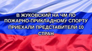 |Н. РФ| В Жуковский на ЧМ по пожарно-прикладному спорту приехали представители 10 стран