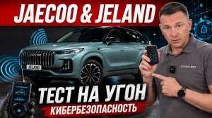 JAECOO и JELAND - тест на угон и кибербезопасность