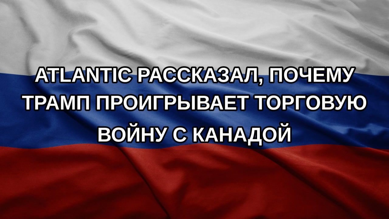 Atlantic рассказал, почему Трамп проигрывает торговую войну с Канадой
