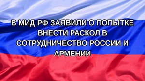 |Н. РФ| В МИД РФ заявили о попытке внести раскол в сотрудничество России и Армении