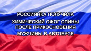 |Н. РФ| Россиянка получила химический ожог спины после прикосновения мужчины в автобусе