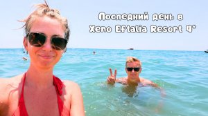 ПРОЩАЕМСЯ С МОРЕМ/ Что привезти из Турции? Последний день в Xeno Eftalia Resort 4*/ Турция 2026