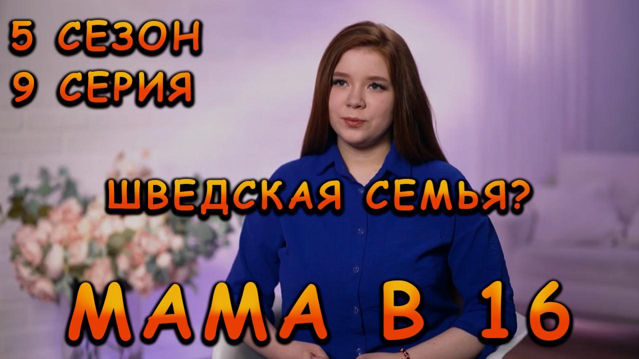 МАМА В 16, 5 СЕЗОН, 9 СЕРИЯ, ШВЕДСКАЯ СЕМЬЯ?