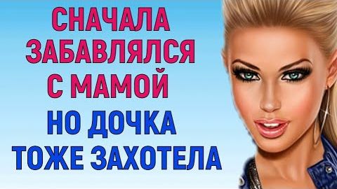 ДОЧКА ТОЖЕ ЗАХОТЕЛА - РАБОТАЛ НА ДВА ФРОНТА Любовный Аудиорассказ Мужское Женское Истории