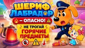 🐶ШЕРИФ ЛАБРАДОР ОПАСНО НЕ ТРОГАЙ ГОРЯЧИЕ ПРЕДМЕТЫ Учимся Безопасности Вместе Развивающий Мультфильм