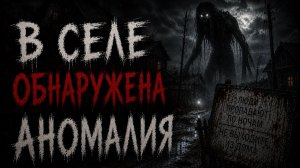 В СЕЛЕ ОБНАРУЖЕНА АНОМАЛИЯ | Страшные истории #историинаночь #ужасы #жуткиеистории
