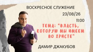 Воскресное служение//Власть которую мы имеем во Христе//Дамир Джакубов//23.08.26
