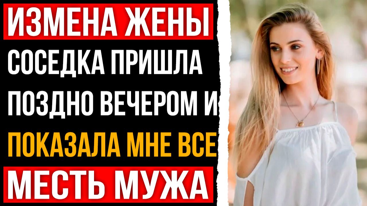 Измена жены - Соседка пришла поздно вечером и показала мне все