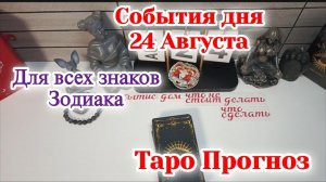 События дня 24.08.26 Для всех знаков Зодиака/Таро Прогноз/РАСКЛАД НА КАРТАХ ТАРО