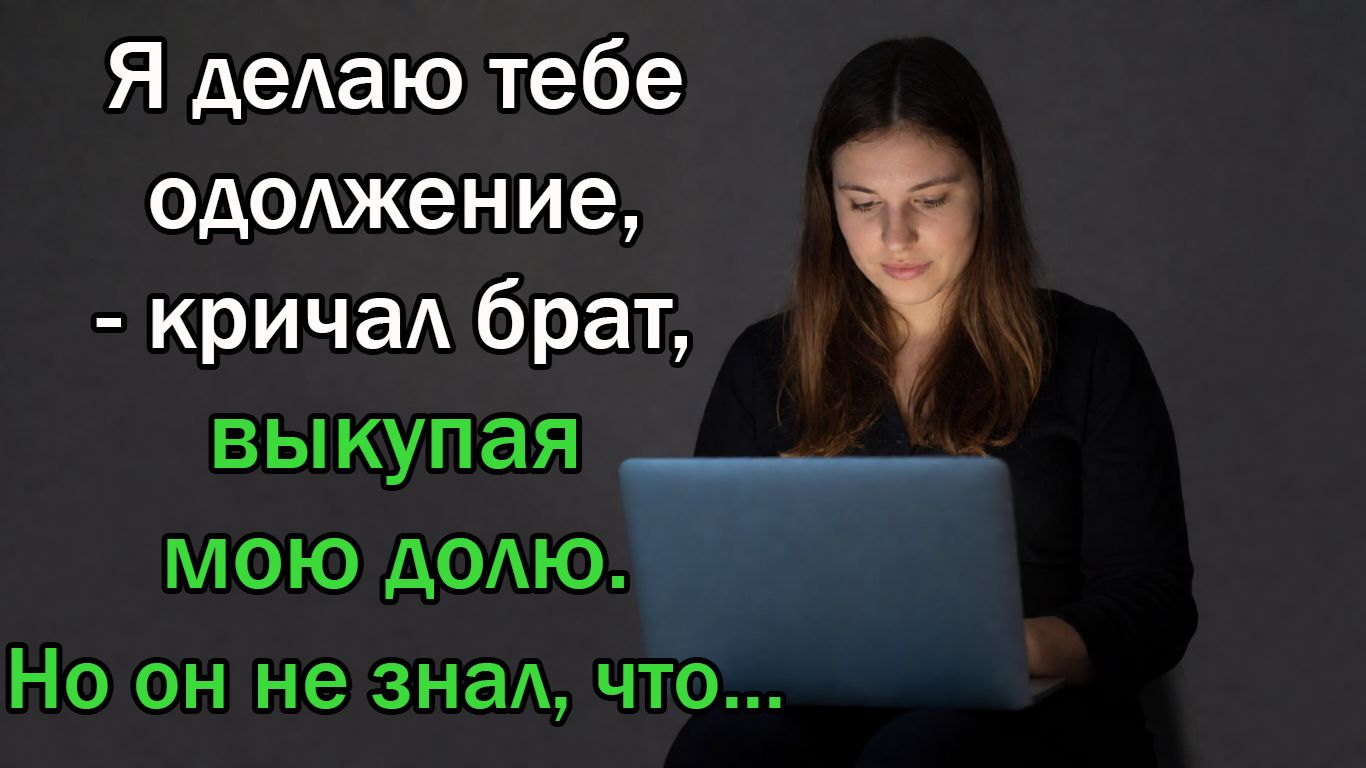 Я делаю тебе одолжение! - кричал брат, выкупая мою долю. Но он не знал…