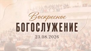 Воскресное Богослужение || 23.08.2026