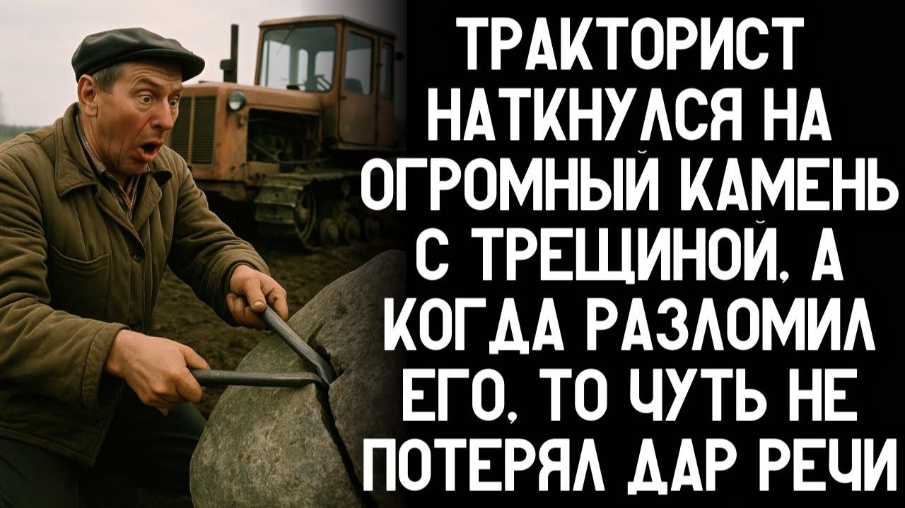 Тракторист наткнулся на огромный камень с трещиной, разломил — и закричал от шока. Аудио-рассказ!