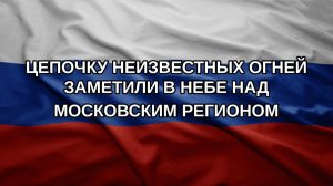 Цепочку неизвестных огней заметили в небе над Московским регионом