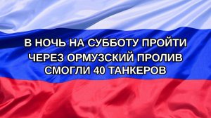|Н. РФ| В ночь на субботу пройти через Ормузский пролив смогли 40 танкеров