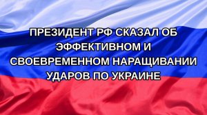 |Н. РФ| Президент РФ сказал об эффективном и своевременном наращивании ударов по Украине