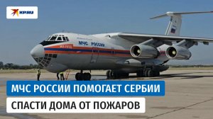 МЧС России помогает Сербии спасти дома от пожаров