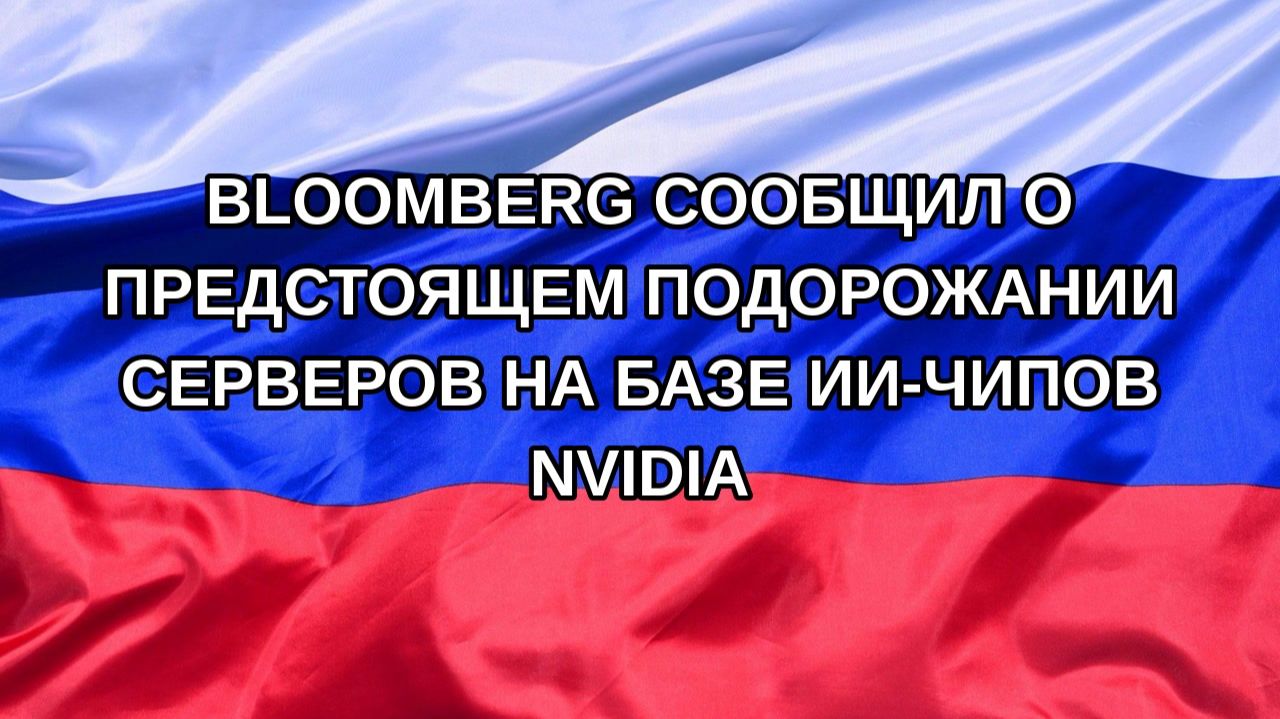 |Н. РФ| Bloomberg сообщил о предстоящем подорожании серверов на базе ИИ-чипов Nvidia