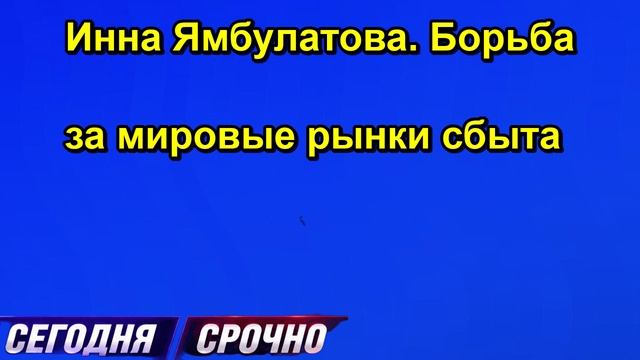 Инна Ямбулатова. Борьба за мировые рынки сбыта