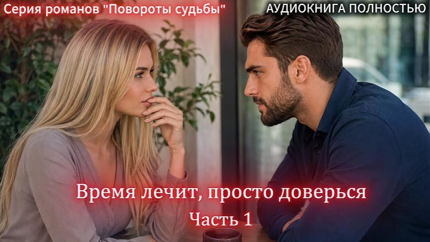 Время лечит, просто доверься | Часть 1 | СОВРЕМЕННЫЙ ЛЮБОВНЫЙ РОМАН | слушать полностью