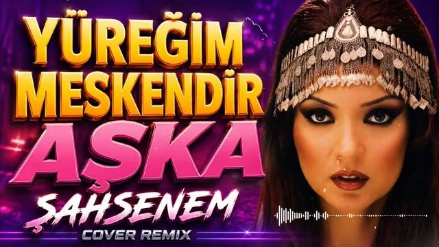 Şahsenem - Yüreğim Meskendir Aşka (Cover Remix)