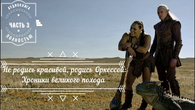 3️⃣🎧АУДИОКНИГА ПОЛНОСТЬЮ💃Не родись красивой👹родись Оркессой:📜Хроники великого похода 🌍ЧАСТЬ 3️⃣