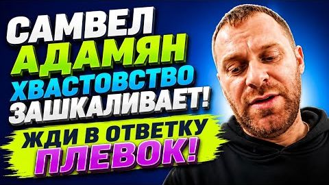 САМВЕЛ АДАМЯН  ХВАСТОВСТВО ЗАШКАЛИВАЕТ! ЖДИ В ОТВЕТКУ ПЛЕВОК! ⭐