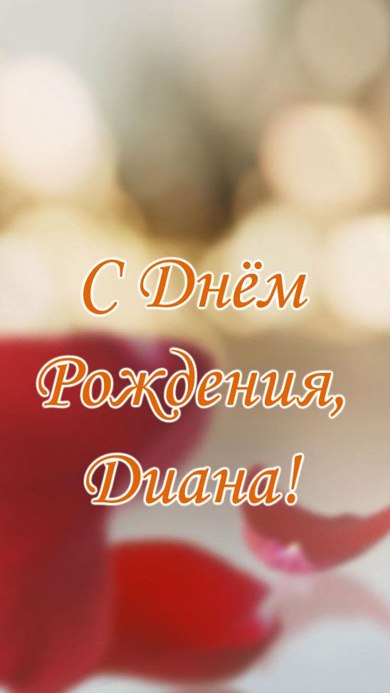 Диана С Днём Рождения, Диана!( Лепестки Роз)