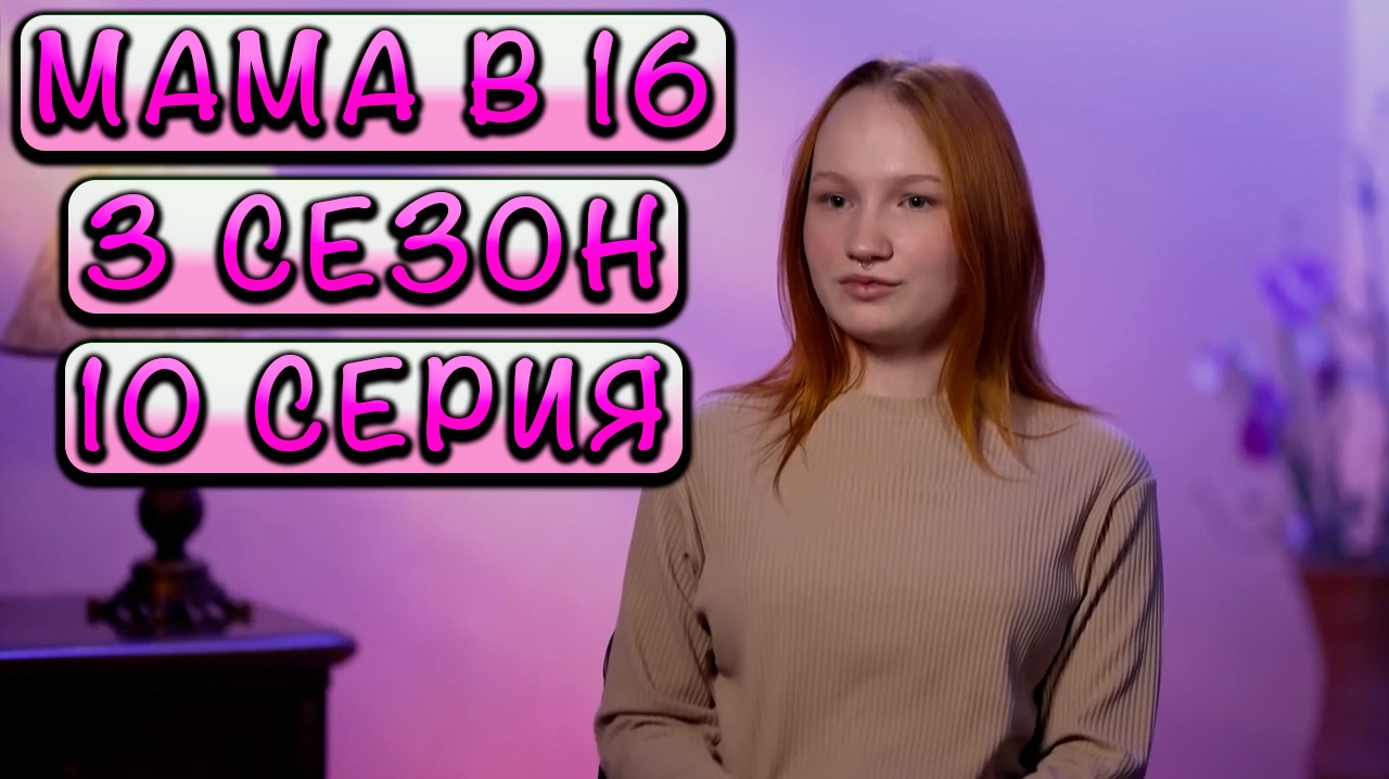 МАМА В 16  3 СЕЗОН, 10 ВЫПУСК