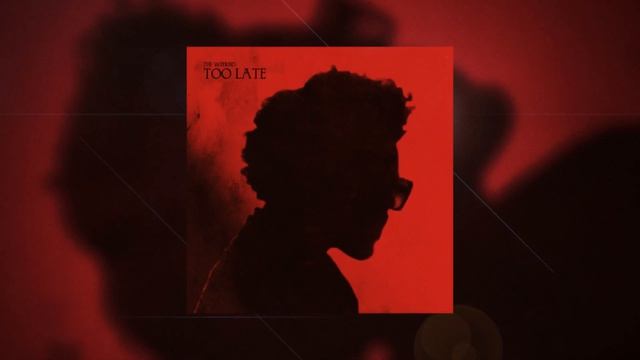 The Weeknd - Too Late   ...